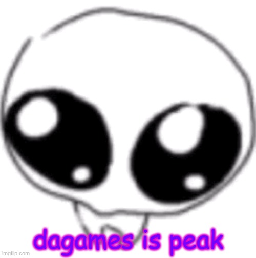 puppy eyes | dagames is peak | image tagged in puppy eyes | made w/ Imgflip meme maker