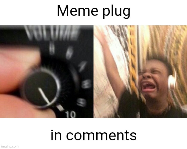 Check em out check em out upvote upvote UPVOTE | Meme plug; in comments | image tagged in loud music,memes,meme plug,plug,comments,upvote | made w/ Imgflip meme maker