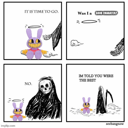 me if jax dies | GOOD CHARATER? | image tagged in im told you were the best | made w/ Imgflip meme maker