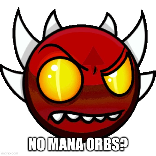 extreme peaking | NO MANA ORBS? | image tagged in extreme peaking | made w/ Imgflip meme maker
