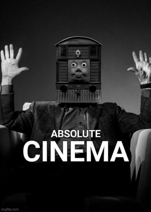 Toby Absolute Cinema | image tagged in absolute cinema,thomas the tank engine,funny | made w/ Imgflip meme maker