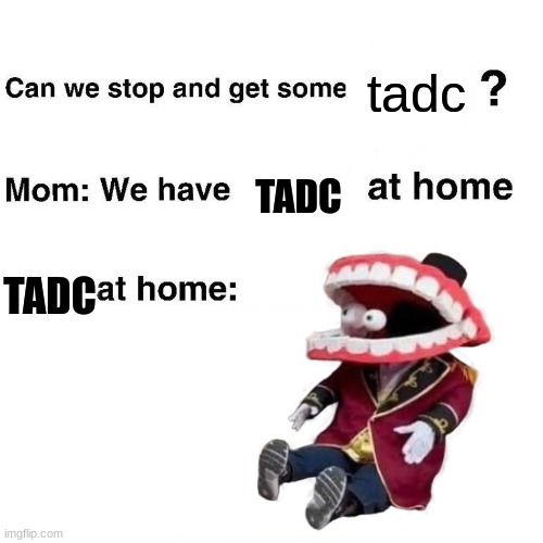 At home | tadc; TADC; TADC | image tagged in at home | made w/ Imgflip meme maker