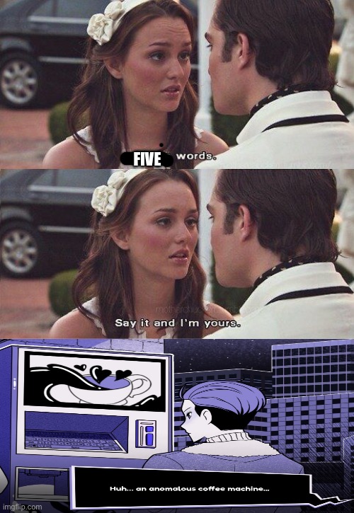 Huh… a random ass meme. | FIVE | image tagged in three words say it and i'm yours | made w/ Imgflip meme maker