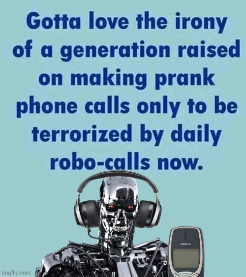 Robo calls today | image tagged in terminator,telemarketer | made w/ Imgflip meme maker