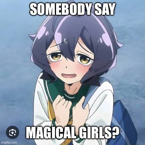 SOMEBODY SAY MAGICAL GIRLS? | made w/ Imgflip meme maker