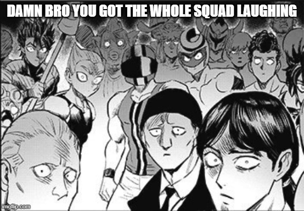 One Punch Man Meme | DAMN BRO YOU GOT THE WHOLE SQUAD LAUGHING | made w/ Imgflip meme maker
