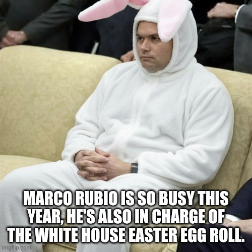 MARCO RUBIO IS SO BUSY THIS YEAR, HE'S ALSO IN CHARGE OF THE WHITE HOUSE EASTER EGG ROLL. | made w/ Imgflip meme maker