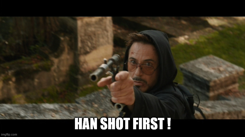 Han Shot First | HAN SHOT FIRST ! | image tagged in iron man 3 - 1602,star wars,han shot first,iron man 3,iron man,tony stark | made w/ Imgflip meme maker