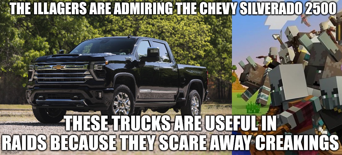 THE ILLAGERS ARE ADMIRING THE CHEVY SILVERADO 2500; THESE TRUCKS ARE USEFUL IN RAIDS BECAUSE THEY SCARE AWAY CREAKINGS | image tagged in truck,illagers | made w/ Imgflip meme maker
