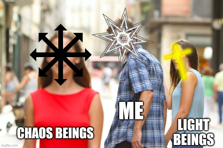 Distracted Boyfriend | ME; LIGHT BEINGS; CHAOS BEINGS | image tagged in memes,distracted boyfriend,inanna,light beings,chaos,chaos beings | made w/ Imgflip meme maker