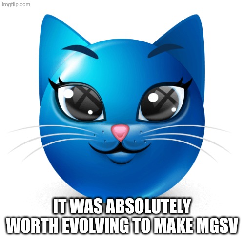 Blue cat emoji | IT WAS ABSOLUTELY WORTH EVOLVING TO MAKE MGSV | image tagged in blue cat emoji | made w/ Imgflip meme maker