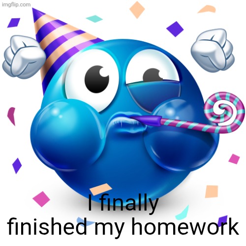 Its 11 and I've been working since 7:30 | I finally finished my homework | image tagged in celebrating emoji | made w/ Imgflip meme maker