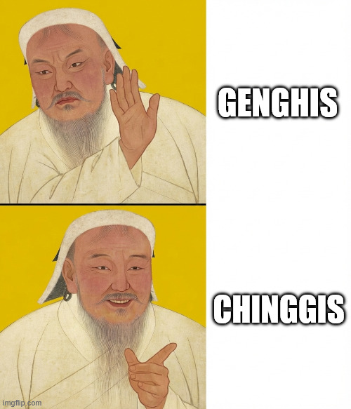 Make Genghis Chinggis again | GENGHIS; CHINGGIS | image tagged in great khaan approves | made w/ Imgflip meme maker