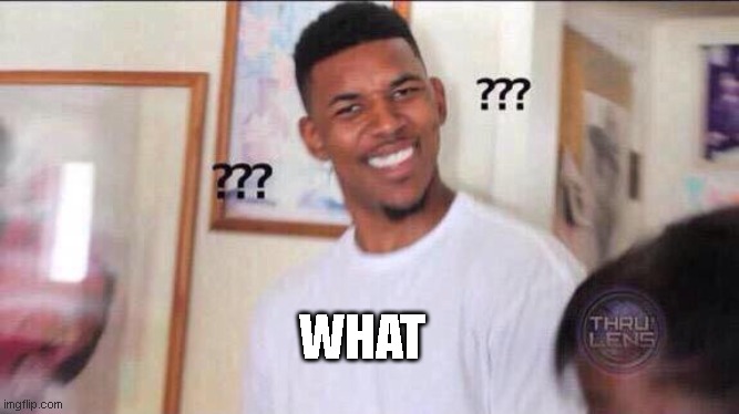 WHAT | image tagged in black guy confused | made w/ Imgflip meme maker