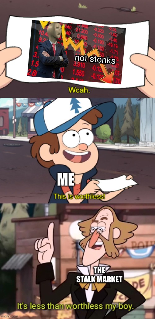 It's less than worthless, my boy. | ME; THE STALK MARKET | image tagged in it's less than worthless my boy | made w/ Imgflip meme maker
