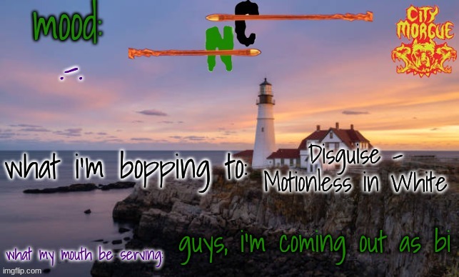 i have another surprise annoucement for y'all later ;) | .-. Disguise - Motionless in White; guys, i'm coming out as bi | image tagged in nova caliber's template | made w/ Imgflip meme maker