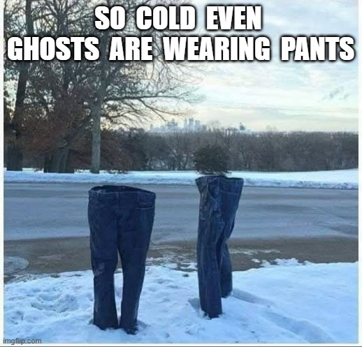 Ghost Pants | SO  COLD  EVEN  GHOSTS  ARE  WEARING  PANTS | image tagged in naked | made w/ Imgflip meme maker