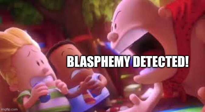Captain Underpants Scream | BLASPHEMY DETECTED! | image tagged in captain underpants scream | made w/ Imgflip meme maker