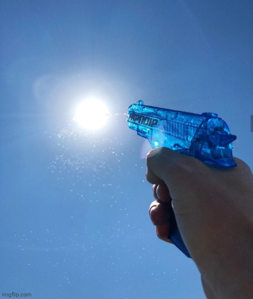 Shooting the sun with water | image tagged in shooting the sun with water | made w/ Imgflip meme maker