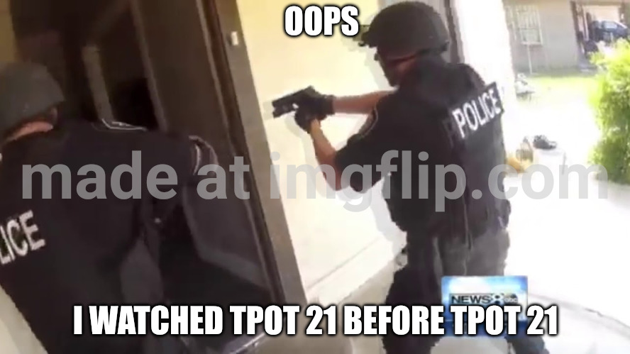 POV u watch bfdi tpot 21 before it releases | OOPS; I WATCHED TPOT 21 BEFORE TPOT 21 | image tagged in fbi open up,bfdi,erm what the sigma,memes i made at 3am | made w/ Imgflip meme maker