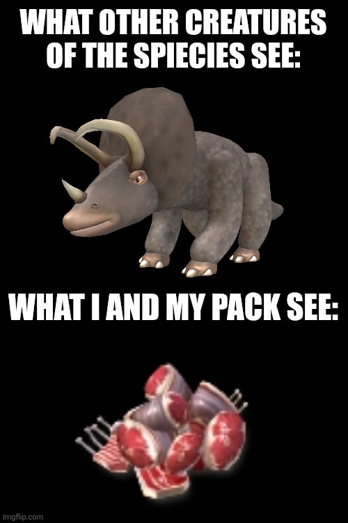 Based on Spore's creature stage! | WHAT OTHER CREATURES OF THE SPIECIES SEE:; WHAT I AND MY PACK SEE: | image tagged in animals,food chain,hunting,pack,memes,spore | made w/ Imgflip meme maker