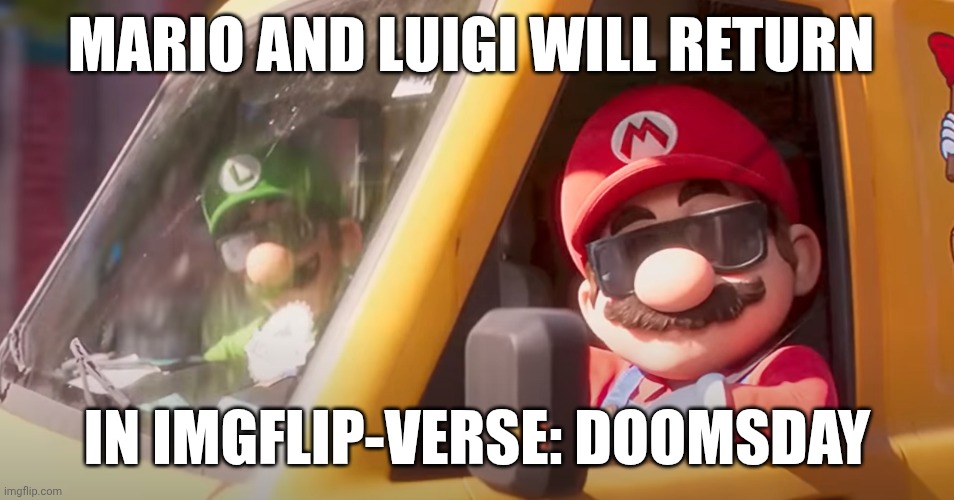 Tick tock | MARIO AND LUIGI WILL RETURN; IN IMGFLIP-VERSE: DOOMSDAY | image tagged in super mario bros movie,doomsday | made w/ Imgflip meme maker