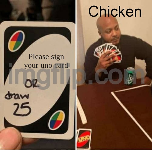 UNO Draw 25 Cards Meme | Chicken; Please sign your uno card | image tagged in memes,uno draw 25 cards | made w/ Imgflip meme maker