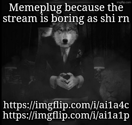 Wolf on a chair | Memeplug because the stream is boring as shi rn; https://imgflip.com/i/ai1a4c
https://imgflip.com/i/ai1a1p | image tagged in wolf on a chair | made w/ Imgflip meme maker
