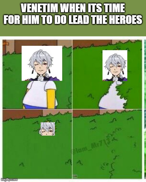 Venetim when its time to do work | VENETIM WHEN ITS TIME FOR HIM TO DO LEAD THE HEROES | image tagged in homer hides | made w/ Imgflip meme maker