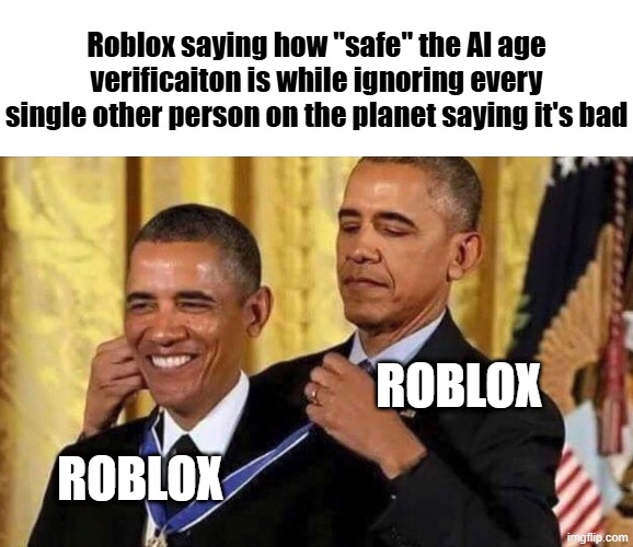 obama medal | Roblox saying how "safe" the AI age verificaiton is while ignoring every single other person on the planet saying it's bad; ROBLOX; ROBLOX | image tagged in obama medal | made w/ Imgflip meme maker