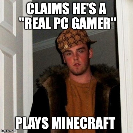 How about Playing REAL PC games? | CLAIMS HE'S A "REAL PC GAMER" PLAYS MINECRAFT | image tagged in memes,scumbag steve | made w/ Imgflip meme maker