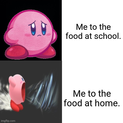 Food at Home vs School. | Me to the food at school. Me to the food at home. | image tagged in memes,drake hotline bling,kirby | made w/ Imgflip meme maker