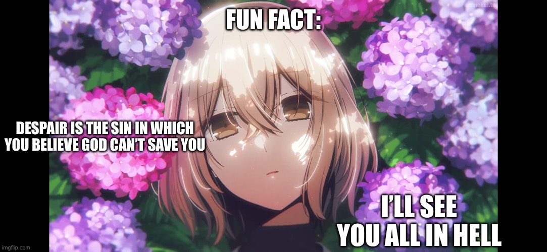 Heheh. I’m goin’ to hell | FUN FACT:; DESPAIR IS THE SIN IN WHICH YOU BELIEVE GOD CAN’T SAVE YOU; I’LL SEE YOU ALL IN HELL | made w/ Imgflip meme maker
