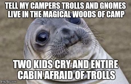 Awkward Moment Sealion | TELL MY CAMPERS TROLLS AND GNOMES LIVE IN THE MAGICAL WOODS OF CAMP TWO KIDS CRY AND ENTIRE CABIN AFRAID OF TROLLS | image tagged in memes,awkward moment sealion,AdviceAnimals | made w/ Imgflip meme maker