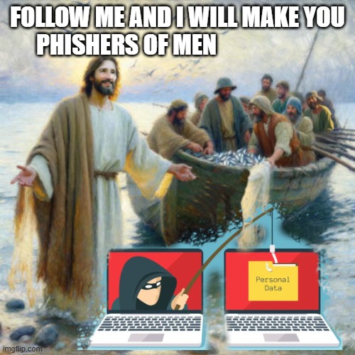 FOLLOW ME AND I WILL MAKE YOU PHISHERS OF MEN | made w/ Imgflip meme maker