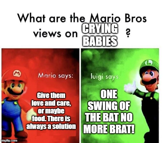 Luigi is that one grandparent | CRYING BABIES; Give them love and care, or maybe food. There is always a solution; ONE SWING OF THE BAT NO MORE BRAT! | image tagged in mario bros views,memes,funny,babies | made w/ Imgflip meme maker