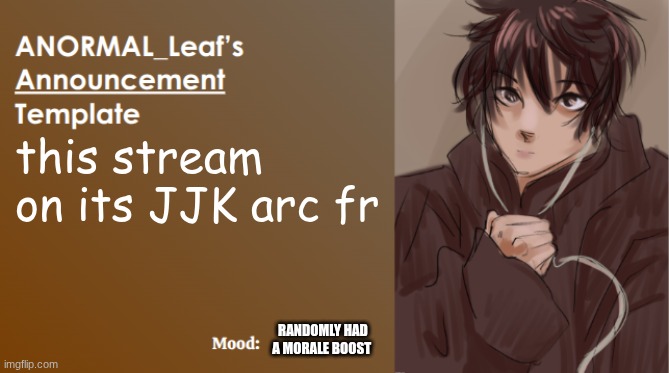ANORMAL_Leaf Announcement Template | this stream on its JJK arc fr; RANDOMLY HAD A MORALE BOOST | image tagged in anormal_leaf announcement template | made w/ Imgflip meme maker
