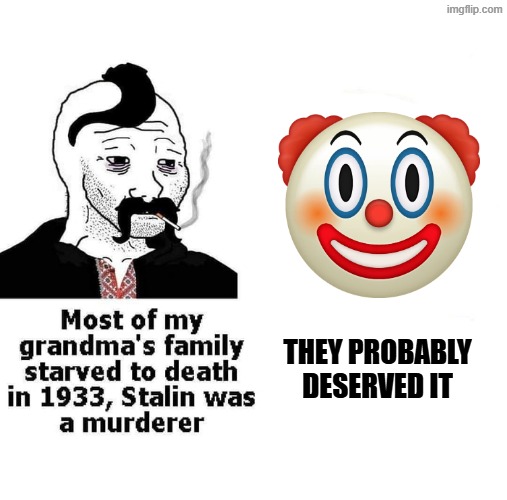 clown holodomor denial | THEY PROBABLY DESERVED IT | made w/ Imgflip meme maker