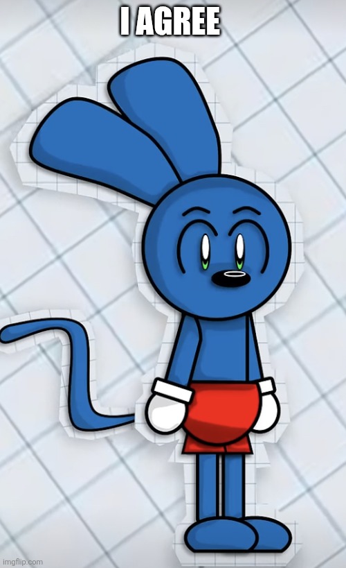 Riggy simply existing | I AGREE | image tagged in riggy simply existing | made w/ Imgflip meme maker