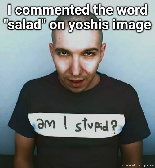 two steps ahead | I commented the word "salad" on yoshis image | image tagged in two steps ahead | made w/ Imgflip meme maker