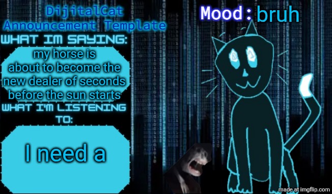 DijitalCat's Announcement Template | bruh; my horse is about to become the new dealer of seconds before the sun starts; I need a | image tagged in dijitalcat's announcement template | made w/ Imgflip meme maker