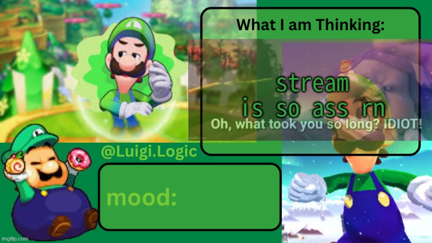 Luigi.Logic Temp | stream is so ass rn | image tagged in luigi logic temp | made w/ Imgflip meme maker