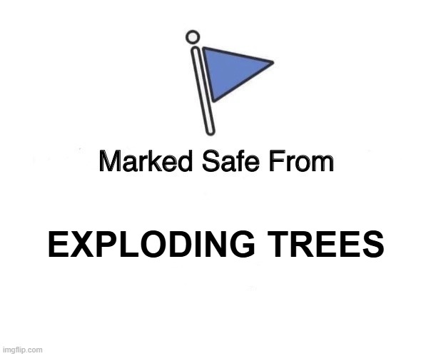 Marked Safe From | EXPLODING TREES | image tagged in marked safe from | made w/ Imgflip meme maker