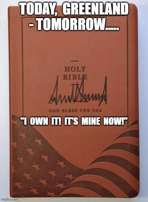 Necronomicon | TODAY,  GREENLAND - TOMORROW..... "I  OWN  IT!  IT'S  MINE  NOW!" | image tagged in bible | made w/ Imgflip meme maker