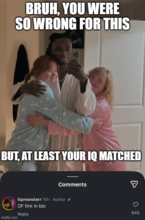 So Wrong | BRUH, YOU WERE SO WRONG FOR THIS; BUT, AT LEAST YOUR IQ MATCHED | image tagged in dark humor | made w/ Imgflip meme maker