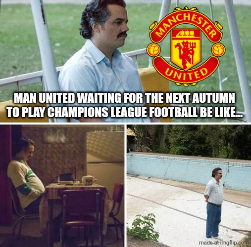 Sad Pablo Escobar Meme | MAN UNITED WAITING FOR THE NEXT AUTUMN TO PLAY CHAMPIONS LEAGUE FOOTBALL BE LIKE... | image tagged in memes,sad pablo escobar | made w/ Imgflip meme maker