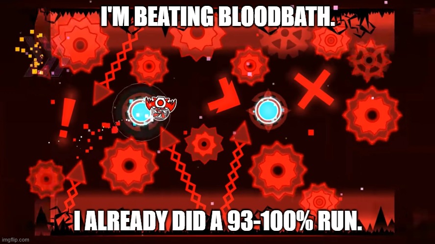 I'm on mobile. | I'M BEATING BLOODBATH. I ALREADY DID A 93-100% RUN. | image tagged in bloodbath | made w/ Imgflip meme maker