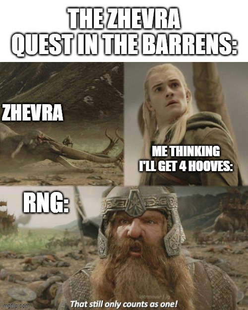 The Zhevra Quest in a Nutshell | THE ZHEVRA QUEST IN THE BARRENS:; ZHEVRA; ME THINKING I'LL GET 4 HOOVES:; RNG: | image tagged in gimli still only counts as one,world of warcraft | made w/ Imgflip meme maker