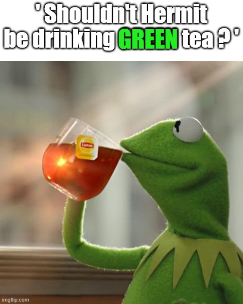 But That's None Of My Business Meme | GREEN; ' Shouldn't Hermit be drinking GREEN tea ? ' | image tagged in memes,but that's none of my business,kermit the frog | made w/ Imgflip meme maker