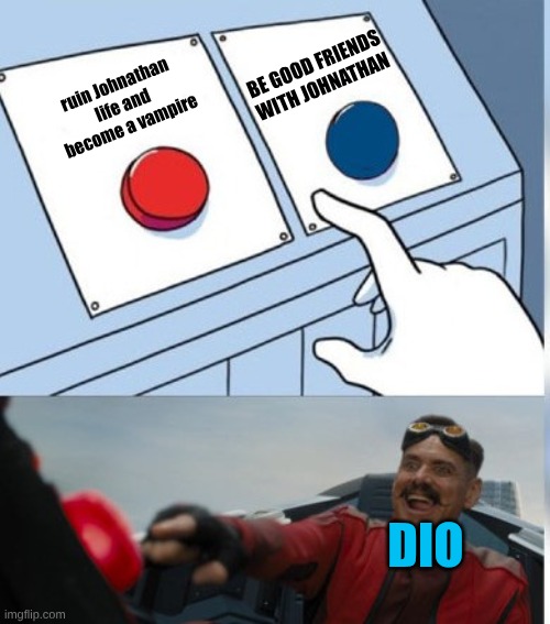 dio meme | BE GOOD FRIENDS WITH JOHNATHAN; ruin Johnathan life and become a vampire; DIO | image tagged in two buttons eggman,dio | made w/ Imgflip meme maker